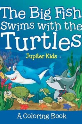 Cover of The Big Fish Swims with the Turtles (A Coloring Book)