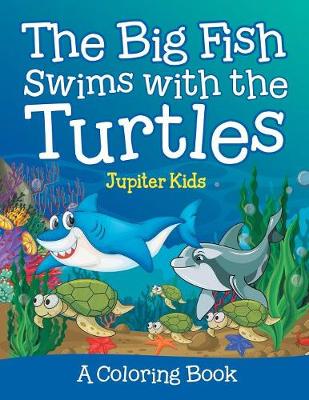 Book cover for The Big Fish Swims with the Turtles (A Coloring Book)