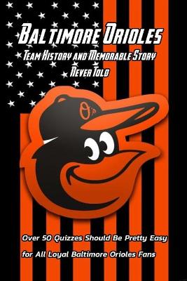 Book cover for Baltimore Orioles Team History and Memorable Story Never Told