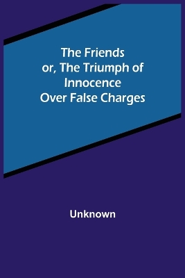 Cover of The Friends or, The Triumph of Innocence over False Charges