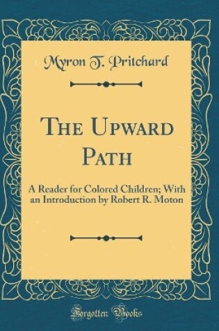 Cover of The Upward Path: A Reader for Colored Children; With an Introduction by Robert R. Moton (Classic Reprint)