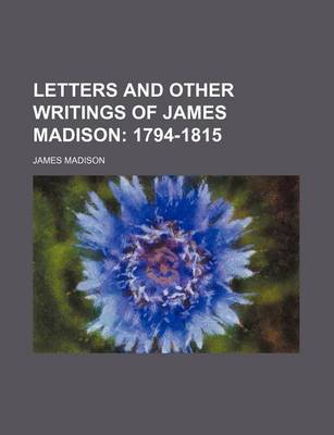 Book cover for Letters and Other Writings of James Madison (Volume 2); 1794-1815