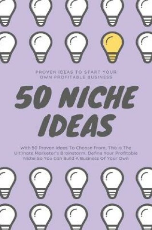 Cover of 50 Niche Ideas (Proven Ideas To Start Your Own Profitable Business)