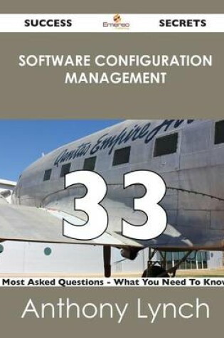 Cover of Software Configuration Management 33 Success Secrets - 33 Most Asked Questions on Software Configuration Management - What You Need to Know