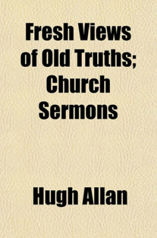 Cover of Fresh Views of Old Truths; Church Sermons