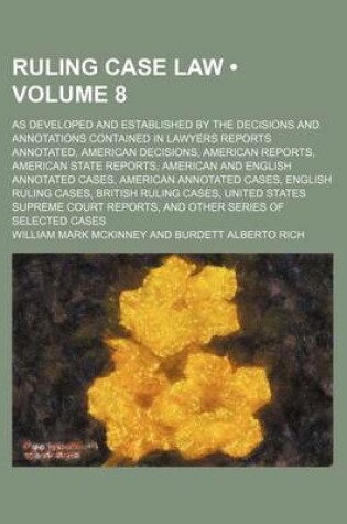 Cover of Ruling Case Law (Volume 8); As Developed and Established by the Decisions and Annotations Contained in Lawyers Reports Annotated, American Decisions, American Reports, American State Reports, American and English Annotated Cases, American Annotated Cases,