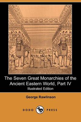 Book cover for The Seven Great Monarchies of the Ancient Eastern World, Part IV (Illustrated Edition) (Dodo Press)