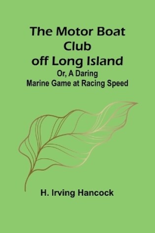 Cover of The Motor Boat Club off Long Island; Or, A Daring Marine Game at Racing Speed