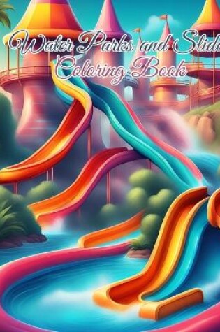 Cover of Water Parks and Slides Coloring Book For Kids