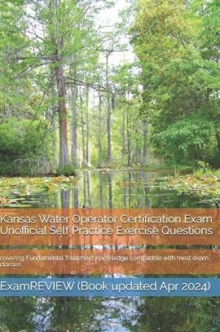 Cover of Kansas Water Operator Certification Exam Unofficial Self Practice Exercise Questions