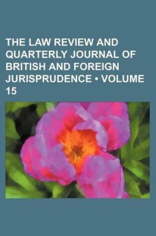 Cover of The Law Review and Quarterly Journal of British and Foreign Jurisprudence (Volume 15)