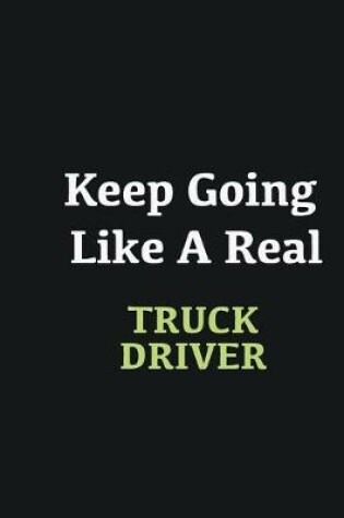 Cover of Keep Going Like a Real Truck driver