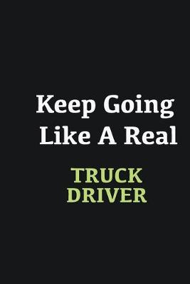 Book cover for Keep Going Like a Real Truck driver