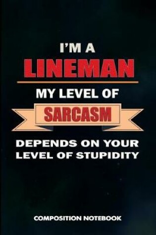 Cover of I Am a Lineman My Level of Sarcasm Depends on Your Level of Stupidity