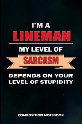 Book cover for I Am a Lineman My Level of Sarcasm Depends on Your Level of Stupidity