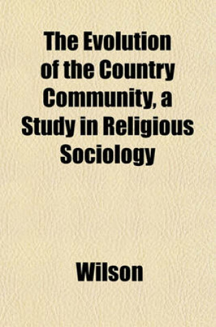 Cover of The Evolution of the Country Community, a Study in Religious Sociology