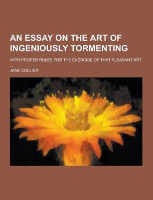 Book cover for An Essay on the Art of Ingeniously Tormenting; With Proper Rules for the Exercise of That Pleasant Art ....