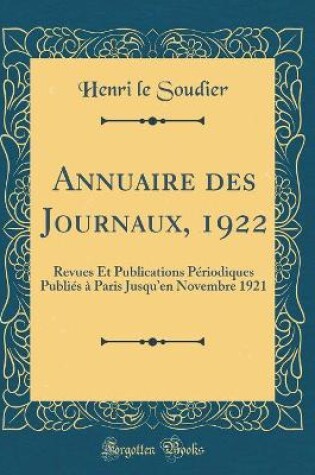 Cover of Annuaire des Journaux, 1922: Revues Et Publications Périodiques Publiés à Paris Jusquen Novembre 1921 (Classic Reprint)