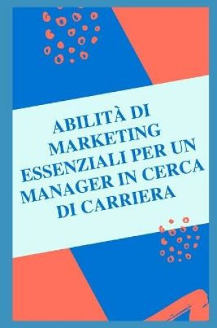 Cover of Competenze di marketing essenziali per un manager in cerca di carriera