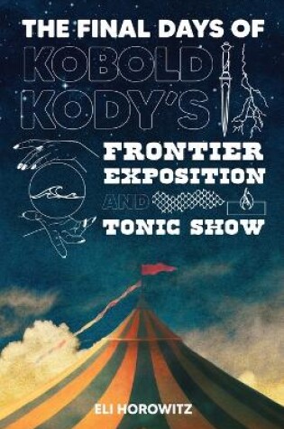 Cover of The Final Days of Kobold Kody's Frontier Exposition and Tonic Show