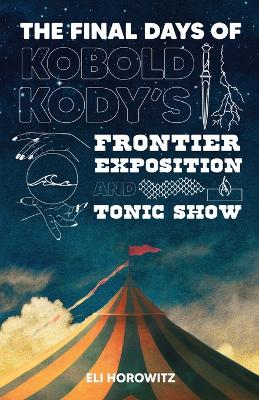 Book cover for The Final Days of Kobold Kody's Frontier Exposition and Tonic Show