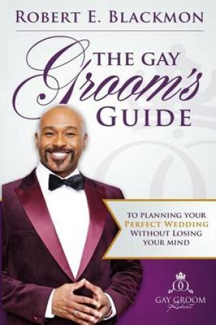 Cover of The Gay Groom's Guide To Planning Your Perfect Wedding