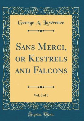 Book cover for Sans Merci, or Kestrels and Falcons, Vol. 3 of 3 (Classic Reprint)