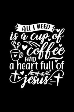 Cover of All I Need Is A Cup Of Coffee And A Heart Full Of Jesus