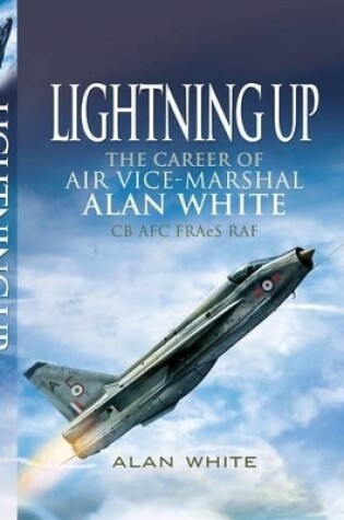 Cover of Lightning Up: the Career of Air Vice-marshal Alan White Cb Afc Fraes Raf