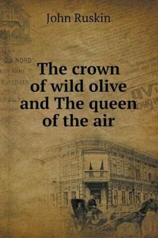 Cover of The crown of wild olive and The queen of the air