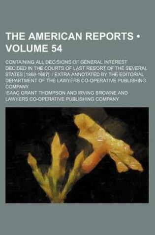 Cover of The American Reports (Volume 54); Containing All Decisions of General Interest Decided in the Courts of Last Resort of the Several States [1869-1887].