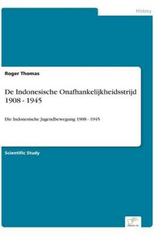 Cover of De Indonesische Onafhankelijkheidsstrijd 1908 - 1945