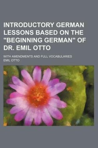 Cover of Introductory German Lessons Based on the Beginning German of Dr. Emil Otto; With Amendments and Full Vocabularies