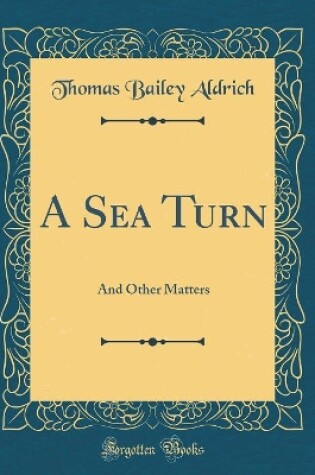 Cover of A Sea Turn: And Other Matters (Classic Reprint)