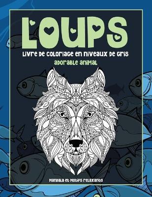 Cover of Livre de coloriage en niveaux de gris - Mandala et motifs relaxants - Adorable animal - Loups