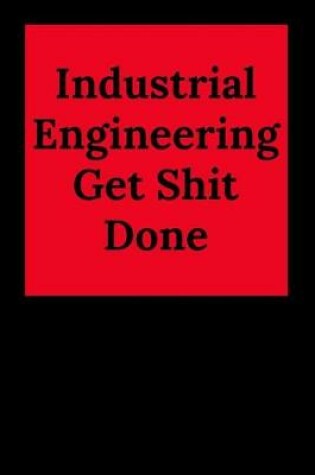 Cover of Industrial Engineering Get Shit Done