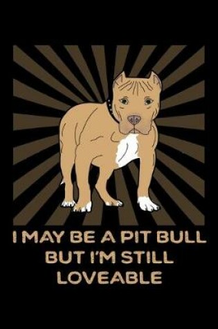 Cover of I May Be A Pit Bull But I'm Still Loveable