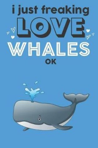 Cover of I Just Freaking Love Whales Ok