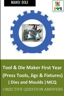 Book cover for Tool & Die Maker First Year (Press Tools, Jigs & Fixtures) Dies & Moulds MCQ