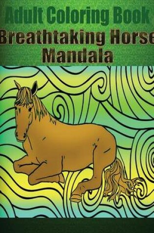 Cover of Adult Coloring Book: Breathtaking Horse Mandala