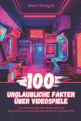 Book cover for 100 Unglaubliche Fakten �ber Videospiele