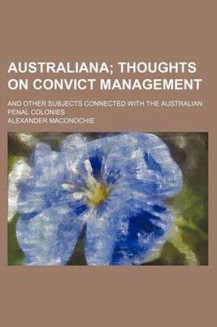 Cover of Australiana; Thoughts on Convict Management. and Other Subjects Connected with the Australian Penal Colonies