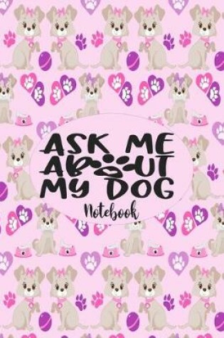Cover of Ask Me About My Dog - Notebook