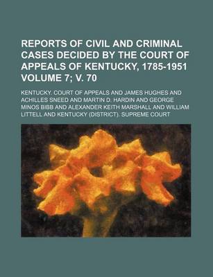 Book cover for Reports of Civil and Criminal Cases Decided by the Court of Appeals of Kentucky, 1785-1951 Volume 7; V. 70