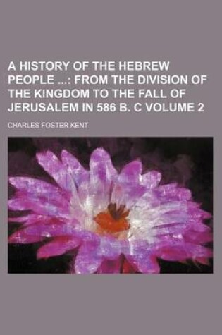 Cover of A History of the Hebrew People; From the Division of the Kingdom to the Fall of Jerusalem in 586 B. C Volume 2