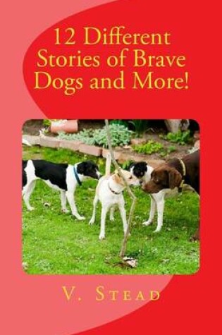 Cover of 12 Different Stories of Brave Dogs and More!