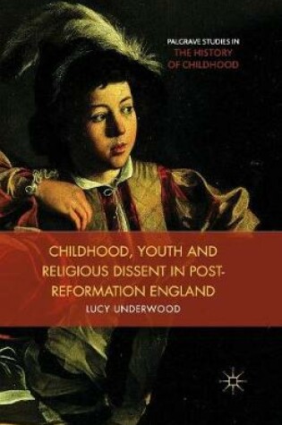 Cover of Childhood, Youth, and Religious Dissent in Post-Reformation England