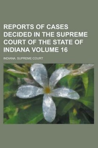 Cover of Reports of Cases Decided in the Supreme Court of the State of Indiana Volume 16