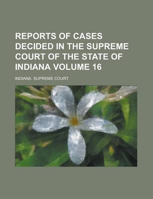 Book cover for Reports of Cases Decided in the Supreme Court of the State of Indiana Volume 16