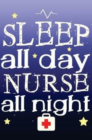 Cover of Sleep All Day Nurse All Night